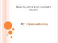 H OW TO APPLY FOR PASSPORT ONLINE By : IpancardstatusIpancardstatus.