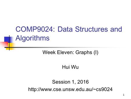 1 COMP9024: Data Structures and Algorithms Week Eleven: Graphs (I) Hui Wu Session 1, 2016