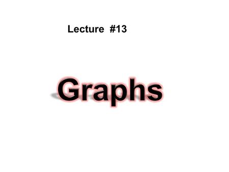 Lecture #13. Topics 1.The Graph Abstract Data Type. 2.Graph Representations. 3.Elementary Graph Operations.