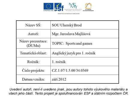 Uvedení autoři, není-li uvedeno jinak, jsou autory tohoto výukového materiálu a všech jeho částí. Tento projekt je spolufinancován ESF a státním rozpočtem.