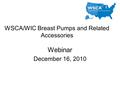 WSCA/WIC Breast Pumps and Related Accessories Webinar December 16, 2010.