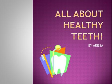 BY ARISSA. In my presentation I will cover:  Key facts about our teeth  How to keep your teeth clean  How to brush your teeth.