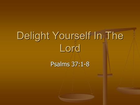 Delight Yourself In The Lord Psalms 37:1-8. “They think it strange…” 1 Peter 4:1-6 1 Peter 4:1-6 Do others notice a difference in the way you act and.