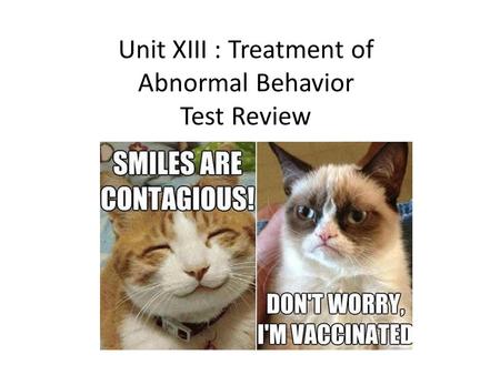 Unit XIII : Treatment of Abnormal Behavior Test Review.