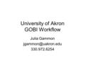 University of Akron GOBI Workflow Julia Gammon 330.972.6254.