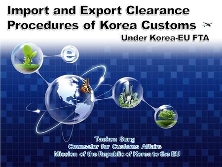 1 234567 Features of Clearance Procedures under Korea-EU FTA Origin Criterion Approved Exporter Export Clearance Procedure Import Clearance Procedure.