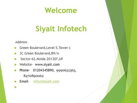 Welcome Siyait Infotech Address-  Green Boulevard,Level 5,Tower c  3C Green Boulevard,B9/A  Sector-62,Noida-201307,UP  Website- www.siyait.com  Phone-