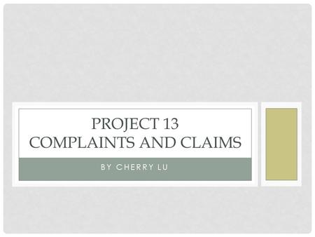 BY CHERRY LU PROJECT 13 COMPLAINTS AND CLAIMS. LEARNING OBJECTIVES By the end of this project, you will be able to: ☆ make complaints and express your.