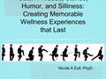 Catch Phrases, Stories, Humor, and Silliness: Creating Memorable Wellness Experiences that Last Nicole A Eull, PsyD.