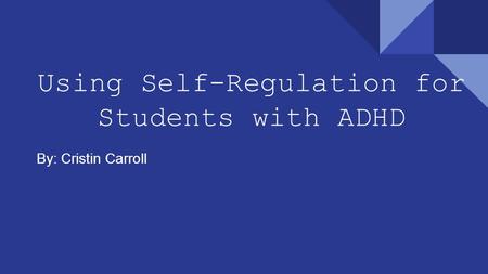 Using Self-Regulation for Students with ADHD By: Cristin Carroll.