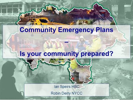 Ian Speirs HBC Robin Derry NYCC Community Emergency Plans – Is your community prepared?