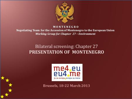 M O N T E N E G R O Negotiating Team for the Accession of Montenegro to the European Union Working Group for Chapter 27 – Environment Bilateral screening: