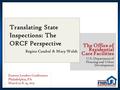 1 Translating State Inspections: The ORCF Perspective Regina Casabal & Mary Walsh The Office of Residential Care Facilities U.S. Department of Housing.