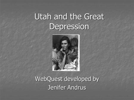 Utah and the Great Depression WebQuest developed by Jenifer Andrus.