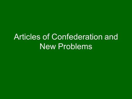 Articles of Confederation and New Problems. Ideas about Government Constitution– set of basic principals and laws that state the powers and duties of.