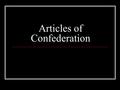 Articles of Confederation. Beginning Questions What were the Articles of Confederation? Who did the Articles of Confederation apply to? Why did the Articles.