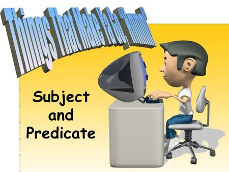 Subject and Predicate Subject = The subject is who or what the sentence is about. It (the subject) is always a noun. Predicate = The predicate tells.