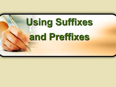 Using Suffixes and Preffixes