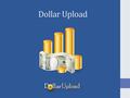 Dollar Upload. Tips to help you earn money What type of files should I promote? There are millions of uploaded files on the internet, but you want to.