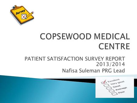 PATIENT SATISFACTION SURVEY REPORT 2013/2014 Nafisa Suleman PRG Lead.