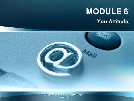 ©2007 McGraw-Hill Ryerson Limited. All rights reserved. MODULE 6 You-Attitude.