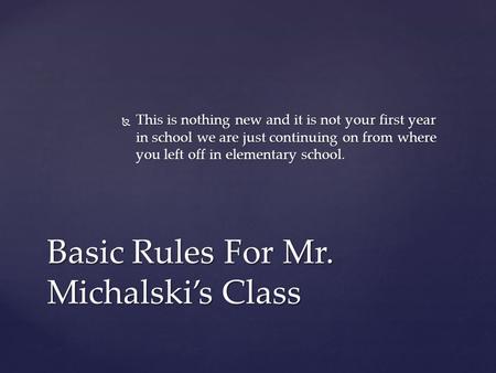  This is nothing new and it is not your first year in school we are just continuing on from where you left off in elementary school. Basic Rules For Mr.