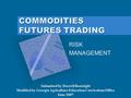 COMMODITIES FUTURES TRADING RISK MANAGEMENT To insert your company logo on this slide From the Insert Menu Select “Picture” Locate your logo file Click.