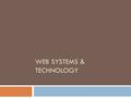 WEB SYSTEMS & TECHNOLOGY. Java Script  JavaScript created by Netscape  It is also client side programming  It can be use for client side checks.