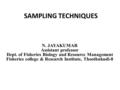 SAMPLING TECHNIQUES N. JAYAKUMAR Assistant professor Dept. of Fisheries Biology and Resource Management Fisheries college & Research Institute, Thoothukudi-8.