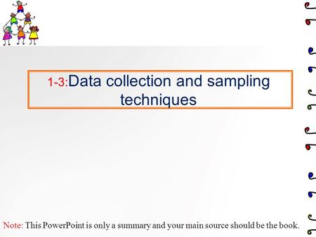 1-3: Data collection and sampling techniques Note: This PowerPoint is only a summary and your main source should be the book.