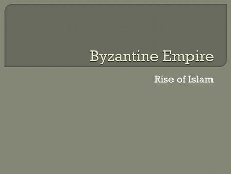 Rise of Islam.  Islam began in the Arabian Peninsula  Most of the Peninsula is desert which, determined how its inhabitants lived.