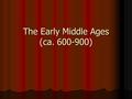 The Early Middle Ages (ca. 600-900). The Early Middle Ages How can we compare and contrast Islam with Christianity and Judaism? How can we compare and.