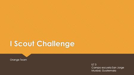 I Scout Challenge Orange Team ILT 3 Campo escuela San Jorge Muxbal, Guatemala.