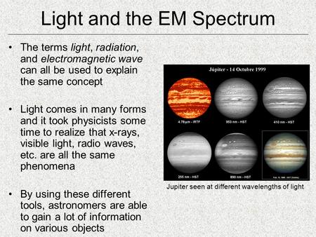 Light and the EM Spectrum The terms light, radiation, and electromagnetic wave can all be used to explain the same concept Light comes in many forms and.