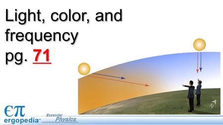 Light, color, and frequency pg. 71. Objectives Describe a light wave. Understand qualitatively the relationship between color, frequency, and wavelength.