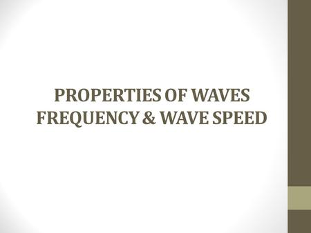 PROPERTIES OF WAVES FREQUENCY & WAVE SPEED. REVIEW A wave is a disturbance that transfers energy from place to place. In science, energy is defined as.