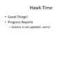 Hawk Time Good Things! Progress Reports – Science is not updated…sorry!