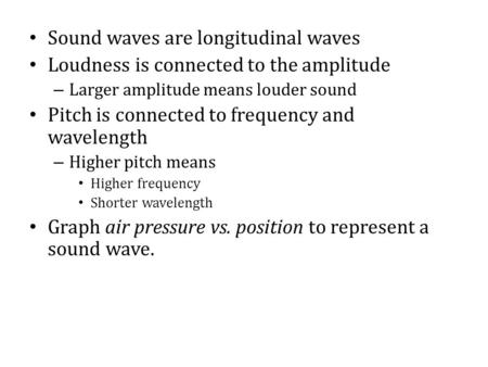 Sound waves are longitudinal waves Loudness is connected to the amplitude – Larger amplitude means louder sound Pitch is connected to frequency and wavelength.