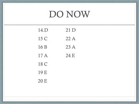 DO NOW 14.D21 D 15 C22 A 16 B23 A 17 A24 E 18 C 19 E 20 E.