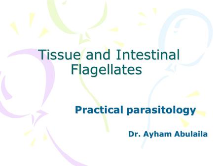 Tissue and Intestinal Flagellates Practical parasitology Dr. Ayham Abulaila.