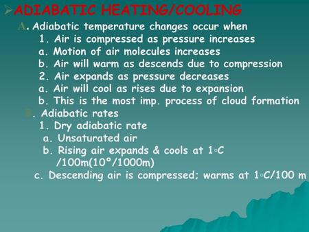  ADIABATIC HEATING/COOLING A. Adiabatic temperature changes occur when 1. Air is compressed as pressure increases a. Motion of air molecules increases.