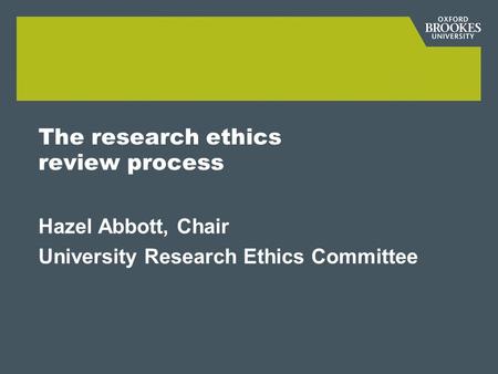 The research ethics review process Hazel Abbott, Chair University Research Ethics Committee.