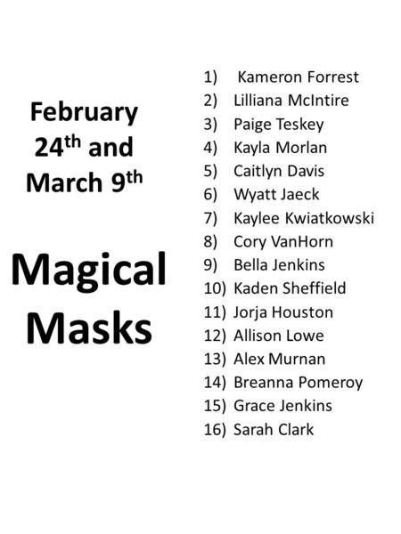 February 24 th and March 9 th 1) Kameron Forrest 2)Lilliana McIntire 3)Paige Teskey 4)Kayla Morlan 5)Caitlyn Davis 6)Wyatt Jaeck 7)Kaylee Kwiatkowski 8)Cory.