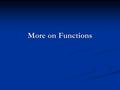 More on Functions. Assignment 1 Let’s talk … -We always validate to ensure that our program accepts only valid input. - This is done as early in the program.