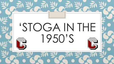 ‘STOGA IN THE 1950’S. Today’s Objective ◦ After this lesson, students will be able to… ◦ Explain what life was like for teenagers in the 1950s compared.