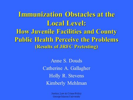 Justice, Law & Crime Policy George Mason University Immunization Obstacles at the Local Level: How Juvenile Facilities and County Public Health Perceive.