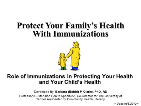 Role of Immunizations in Protecting Your Health and Your Child’s Health Protect Your Family’s Health With Immunizations Developed By: Barbara (Bobbi) P.