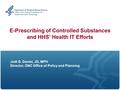 E-Prescribing of Controlled Substances and HHS’ Health IT Efforts Jodi G. Daniel, JD, MPH Director, ONC Office of Policy and Planning.