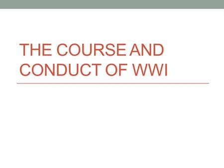 THE COURSE AND CONDUCT OF WWI. Before U.S. Entry Into War Between 1914 and 1916 the Central Powers (Germany, Austria-Hungry, Ottoman empire) and the Allies.