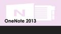 OneNote 2013. Outcomes  Participants will learn the basics of OneNote in order to create and share notebooks.  Participants will discuss ways in which.